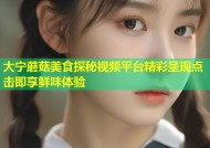 大宁蘑菇美食探秘视频平台精彩呈现点击即享鲜味体验