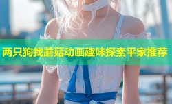 两只狗找蘑菇动画趣味探索平家推荐