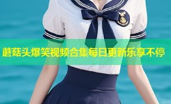 蘑菇头爆笑视频合集每日更新乐享不停