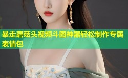 暴走蘑菇头视频斗图神器轻松制作专属表情包