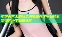 小学美术画蘑菇试讲视频教学平台精彩呈现轻松学画趣味多