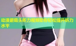动漫蘑菇头听力视频助你轻松提升听力水平