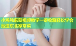 小鸡炖蘑菇视频教学一键收藏轻松学会地道东北家常菜