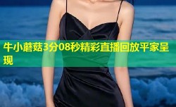 牛小蘑菇3分08秒精彩直播回放平家呈现