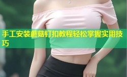 手工安装蘑菇钉扣教程轻松掌握实用技巧