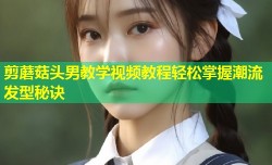 剪蘑菇头男教学视频教程轻松掌握潮流发型秘诀