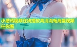 小蘑菇视频在线播放高清流畅海量视频任你看