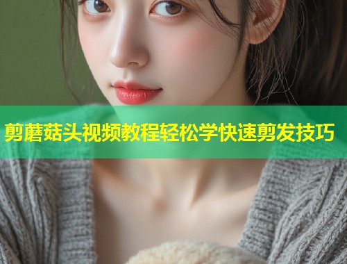 剪蘑菇头视频教程轻松学快速剪发技巧  第1张