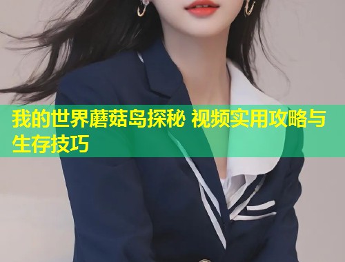 我的世界蘑菇岛探秘 视频实用攻略与生存技巧  第1张