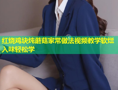 红烧鸡块炖蘑菇家常做法视频教学软烂入味轻松学  第1张