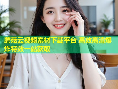 蘑菇云视频素材下载平台 高效高清爆炸特效一站获取  第1张