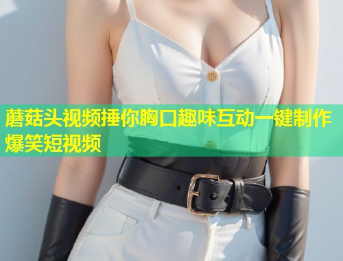 蘑菇头视频捶你胸口趣味互动一键制作爆笑短视频  第2张