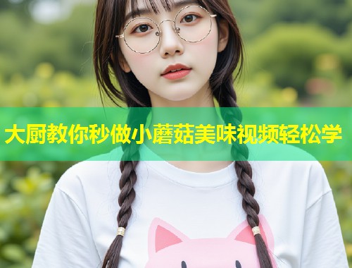 大厨教你秒做小蘑菇美味视频轻松学  第1张